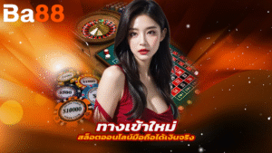 ba88 ทางเข้าใหม่ล่าสุด สล็อตออนไลน์มือถือได้เงินจริง